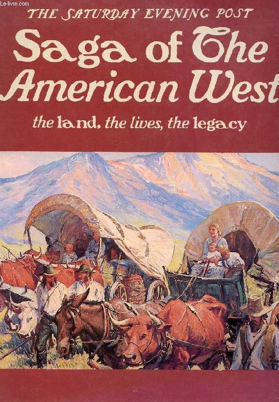 THE SATURDAY EVENING POST, SAGA OF THE AMERICAN WEST, THE LAND, THE LIVES, THE LEGACY