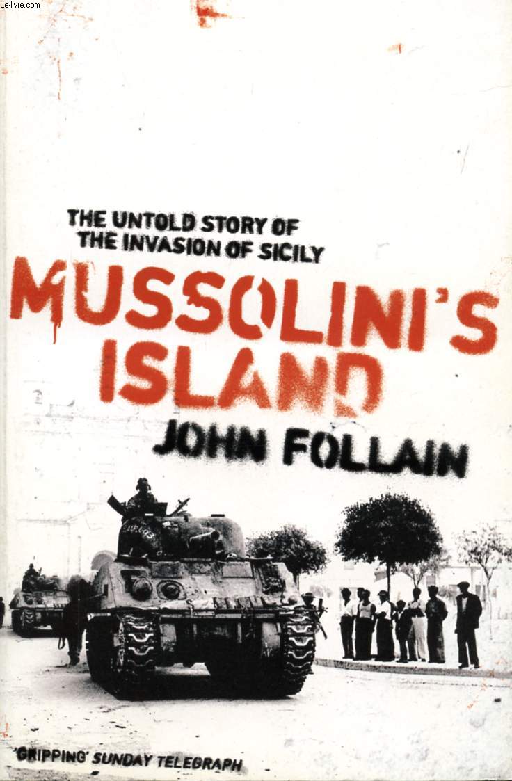 MUSSOLINI'S ISLAND, THE BATTLE FOR SICILY 1943, BY THE PEOPLE WHO WERE THERE