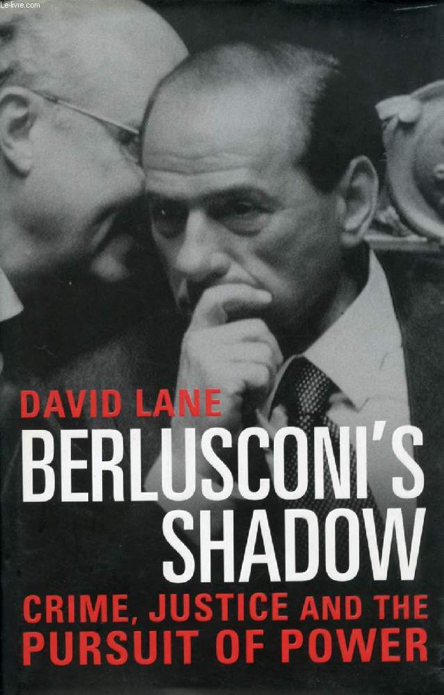 BERLUSCONI'S SHADOW, CRIME, JUSTICE AND THE PURSUIT OF POWER
