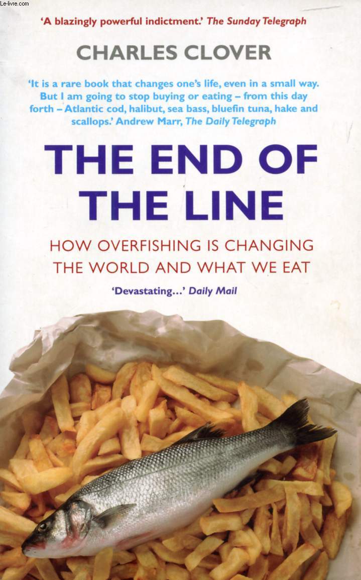 THE END OF THE LINE, HOW OVERFISHING IS CHANGING THE WORLD AND WHAT WE EAT