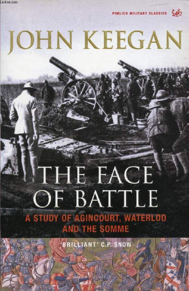 THE FACE OF BATTLE, A STUDY OF AGINCOURT, WATERLOO AND THE SOMME