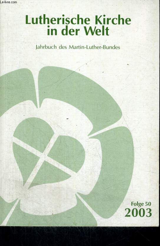 LUTHERISCHE KIRCHE IN DER WELT. JAHRBUCH DES MARTIN-LUTHER-BUNDES. FOLGE 50. 2003