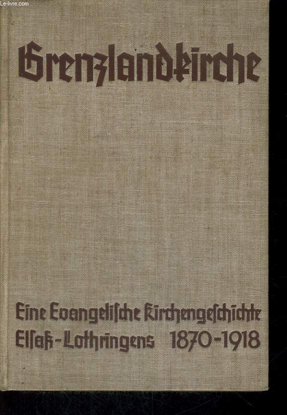 GRENZLANDKIRSCHE. EINE EVANGELISCHE KIRCHENGESCHICHTE ELSASS-LOTHRINGENS 1870-1918