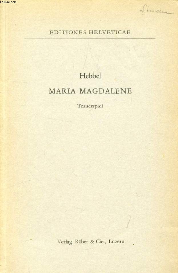 MARIA MAGDALENE, Ein Brgerliches Trauerspiel in 3 Akten