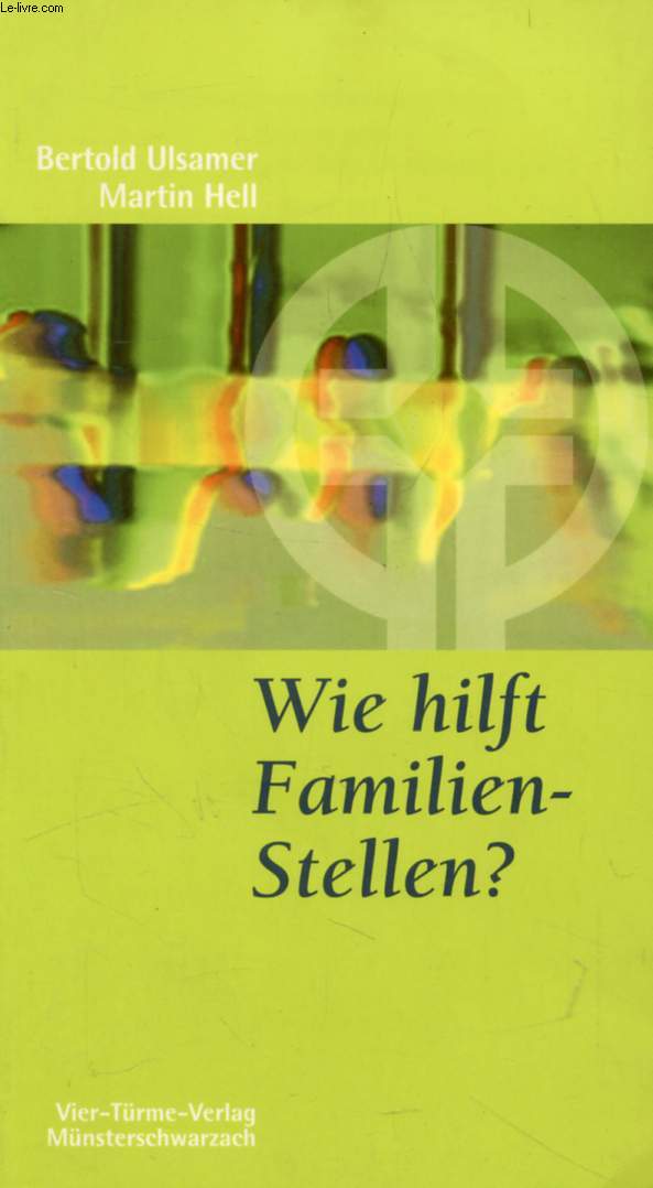 WIE HILFT FAMILIEN-STELLEN ?, EINE EINFHRUNG IN DIE SYSTEMISCHE THERAPIE NACH BERT HELLINGER