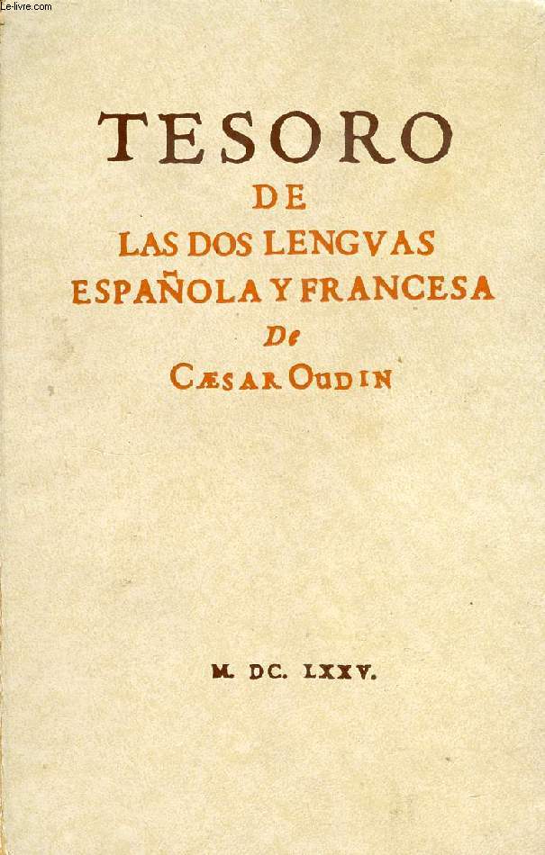 TESORO DE LAS DOS LENGUAS ESPAOLA Y FRANCESA, CESAR OUDIN, 1675 (EDITION EN FAC-SIMILE)