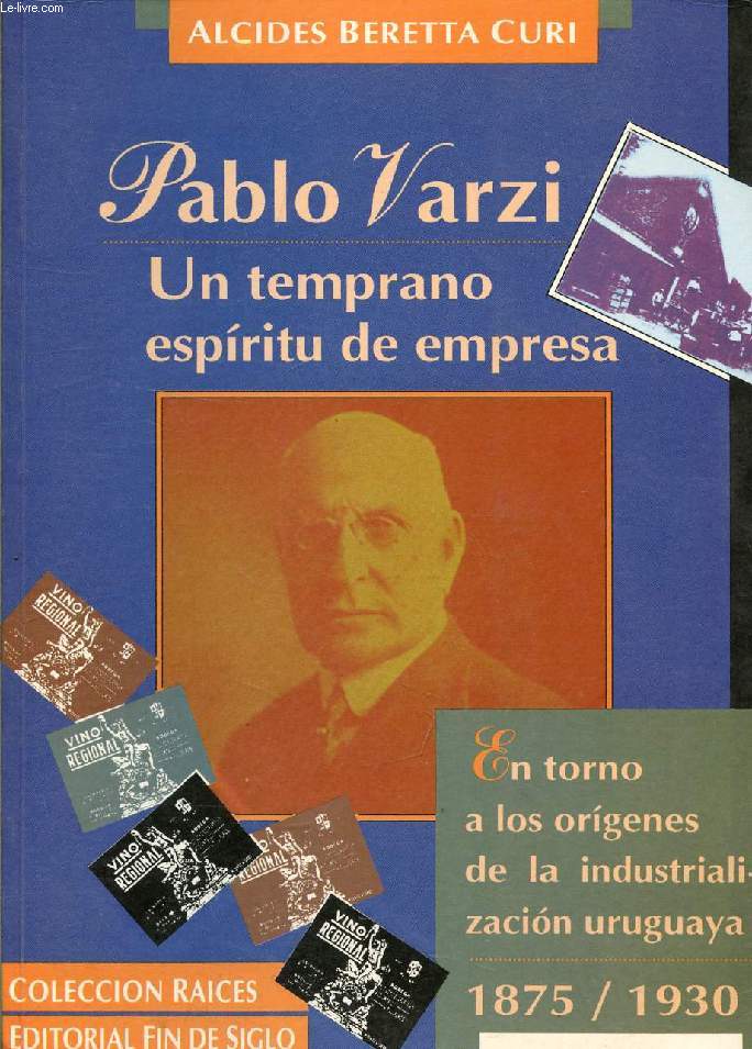 PABLO VARZI: UN TEMPRANO ESPIRITU DE EMPRESA, EN TORNO A LOS ORIGENES DE LA INDUSTRIALIZACION URUGUAYA, 1875-1930