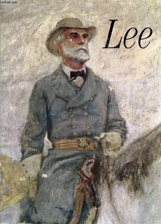 THE STORY OF ROBERT E. LEE, AS TOLD IN HIS OWN WORDS AND THOSE OF HIS CONTEMPORARIES