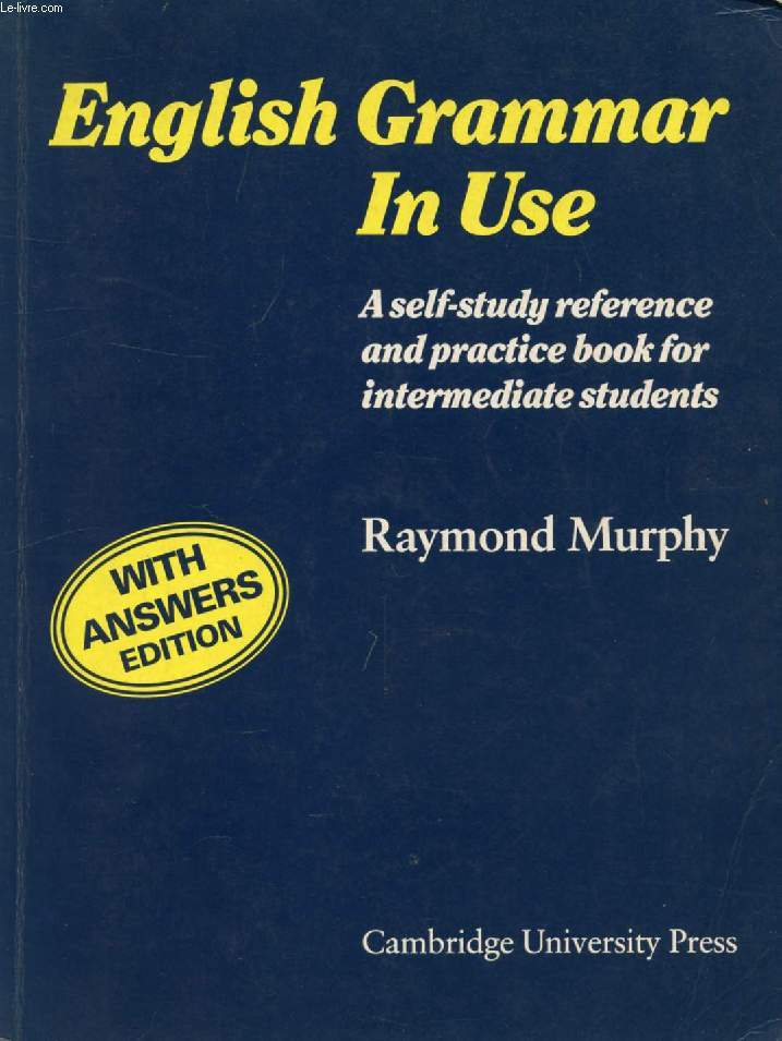 ENGLISH GRAMMAR IN USE, A SELF-STUDY REFERENCE AND PRACTICE BOOK FOR INTERMEDIATE STUDENTS, WITH ANSWERS