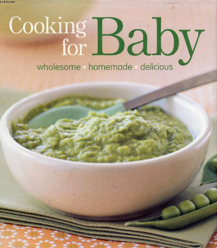 COOKING FOR BABY, WHOLESOME, HOMEMADE, DELICIOUS