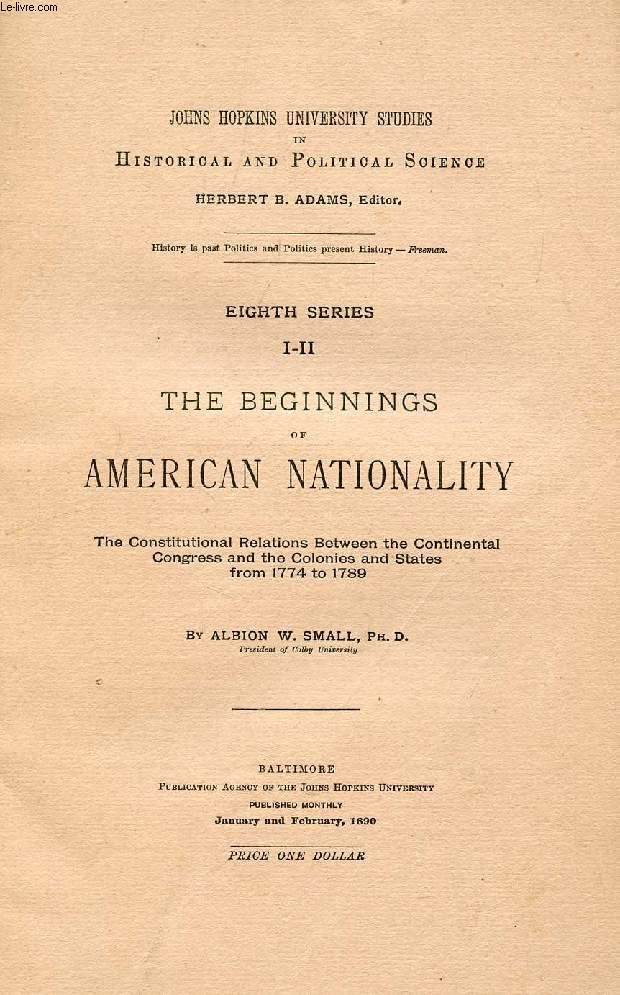 THE BEGINNINGS OF AMERICAN NATIONALITY, The Constitutional Relations Between the Continental Congress and the Colonies and States from 1774 to 1789
