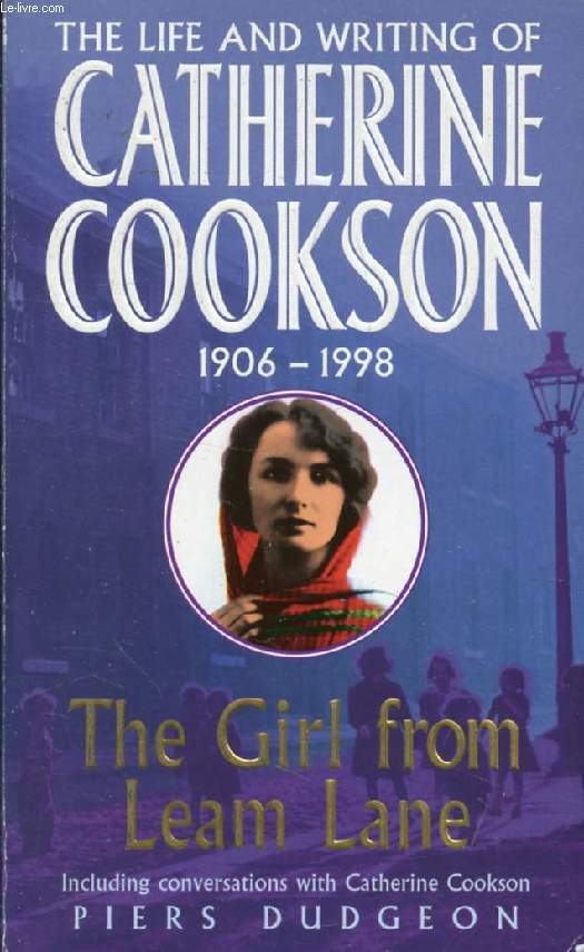 THE GIRL FROM LEAM LANE, The Life and Writings of Catherine COOKSON