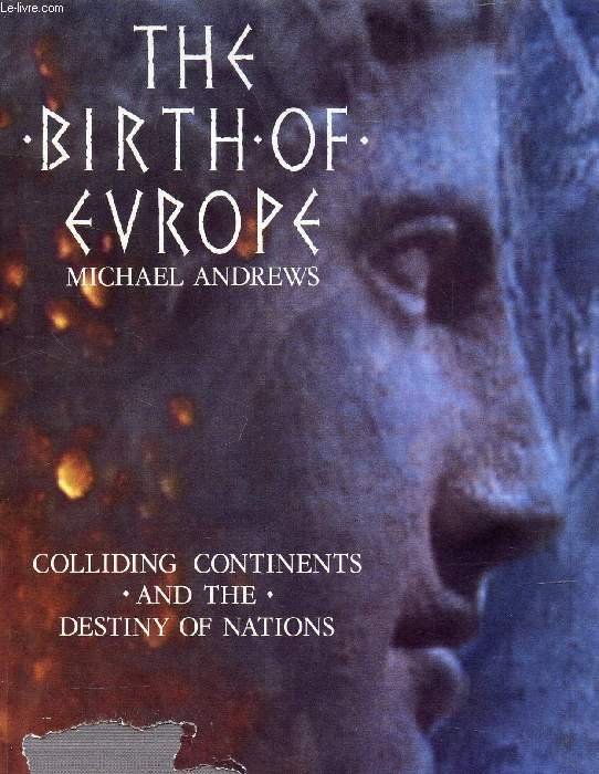 THE BIRTH OF EUROPE, COLLIDING CONTINENTS AND THE DESTINY OF NATIONS