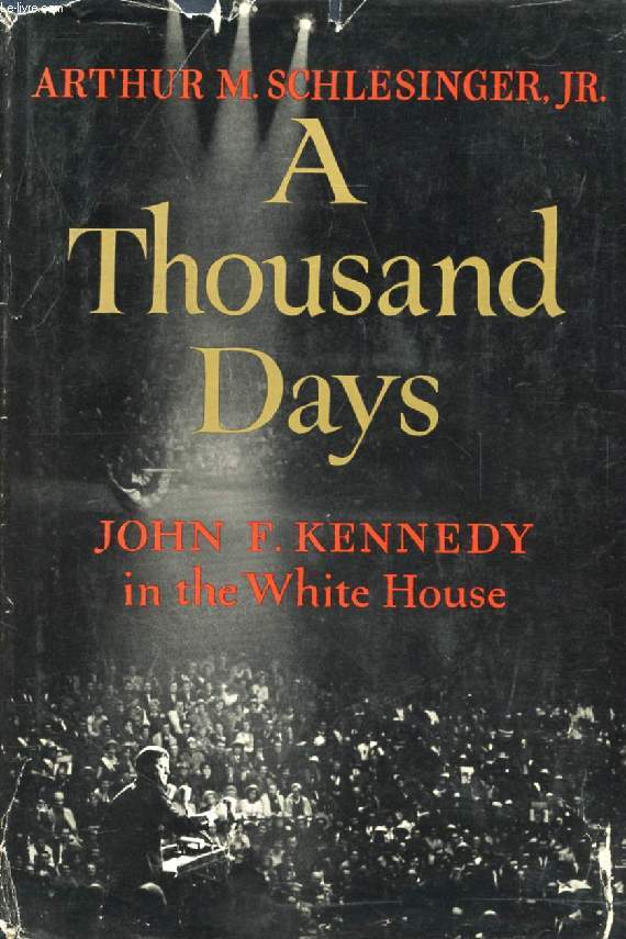 A THOUSAND DAYS, JOHN F. KENNEDY IN THE WHITE HOUSE