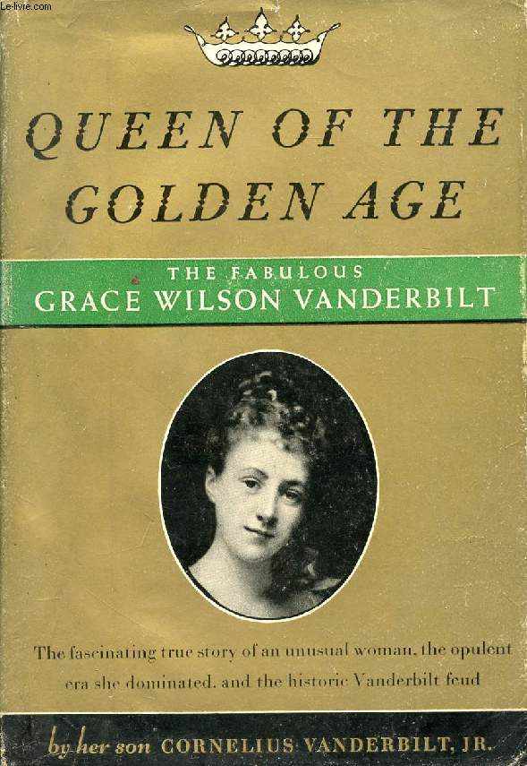 QUEEN OF THE GOLDEN AGE, The Fabulous Story of Grace Wilson Vanderbilt