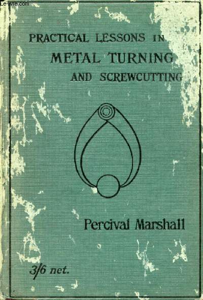 PRACTICAL LESSONS IN METAL TURNING AND SCREW CUTTING, A Handbook for Young Engineers, Apprentices, and Amateur Mechanics