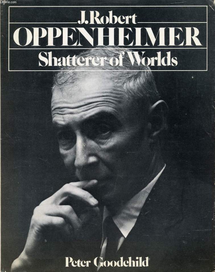 J. ROBERT OPPENHEIMER, SHATTERER OF WORLDS