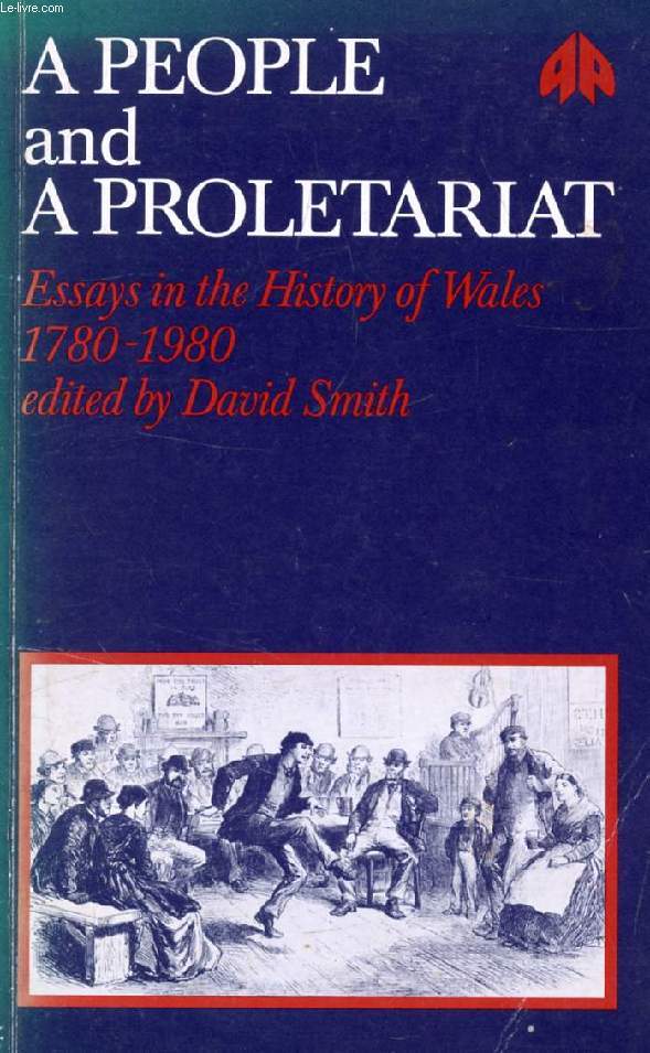 A PEOPLE AND A PROLETARIAT, ESSAYS IN THE HISTORY OF WALES, 1780-1980