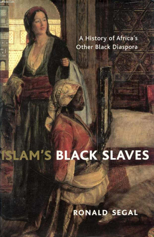 ISLAM'S BLACK SLAVES, The History of Africa's Other Black Diaspora