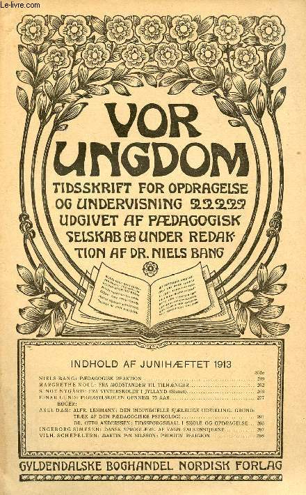 VOR UNGDOM, JUNI 1913, TIDSSKRIFT FOR OPDRAGELSE OG UNDERVISNING UDGIVET AF PDAGOGISK SELSKAB, UNDER REDAKTION AF Dr. NIELS BANG (INDHOLD: NIELS BANG: PDAGOGISK REAKTION. MARGRETHE NOLL: FRA MODSTANDER TIL TILHNGER. S. NOE NYGRD: FRA VINTERSKOLER...)