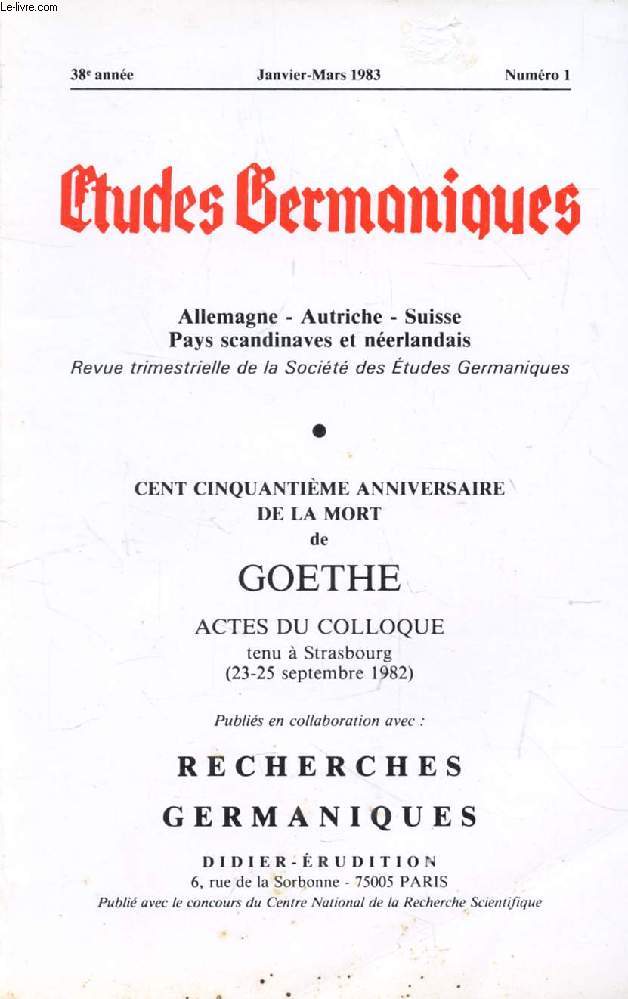 ETUDES GERMANIQUES, 38e ANNEE, N 149, JAN.-MARS 1983, ALLEMAGNE, AUTRICHE, SUISSE, PAYS SCANDINAVES ET NEERLANDAIS (Sommaire: CENT CINQUANTIME ANNIVERSAIRE DE LA MORT DE GOETHE. ACTES DU COLLOQUE tenu  Strasbourg, 23-25 septembre 1982...)