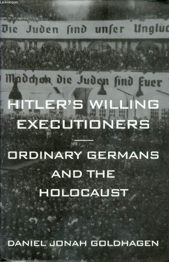 HITLER'S WILLING EXECUTIONERS, Ordinary Gertmans and the Holocaust