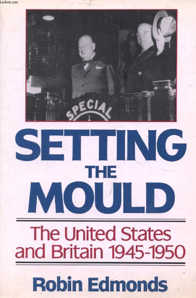 SETTING THE MOULD, THE UNITED STATES AND BRITAIN, 1945-1950
