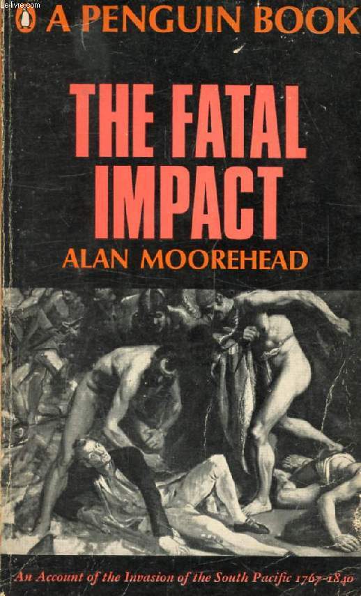 THE FATAL IMPACT, An Account of the Invasion of the South Pacific, 1767-1840