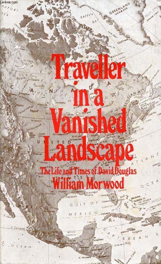 TRAVELLER IN A VANISHED LANDSCAPE, The Life and times of David Douglas