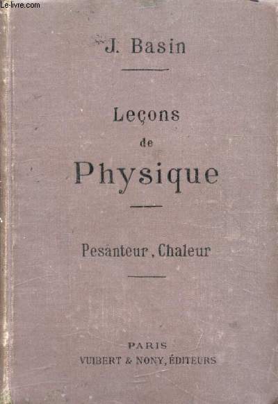 LECONS DE PHYSIQUE (PESANTEUR, CHALEUR) A L'USAGE DES ELEVES DE 3e MODERNE, DES ASPIRANTS AUX BACCALAUREATS D'ORDRE SCIENTIFIQUE, ETC.
