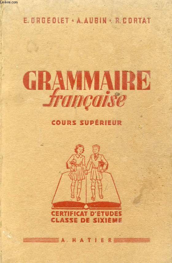 GRAMMAIRE FRANCAISE (CONJUGAISON, ORTHOGRAPHE, VOCABULAIRE), COURS SUPERIEUR ET CLASSES DE FIN D'ETUDES, C.E.P., CLASSES DE 7e ET 6e, CLASSES PREPARATOIRES, 1re ANNEE DES C.C.