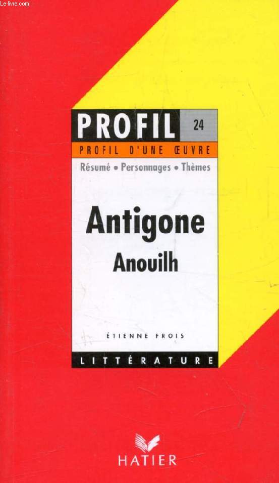 ANTIGONE, J. ANOUILH (Profil Littrature, Profil d'une Oeuvre, 24)