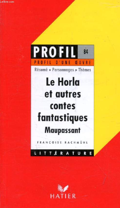 LE HORLA ET AUTRES CONTES FANTASTIQUES, G. DE MAUPASSANT (Profil Littrature, Profil d'une Oeuvre, 84)