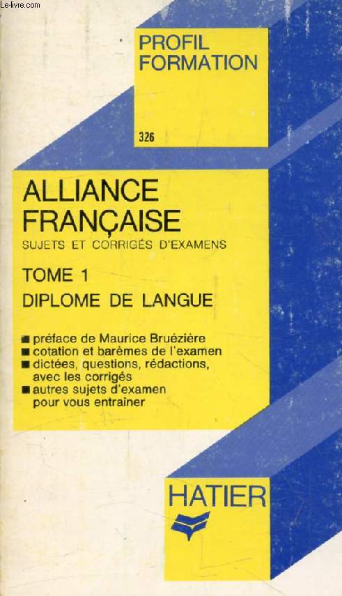 ALLIANCE FRANCAISE, SUJETS ET CORRIGES D'EXAMENS, TOME 1, DIPLOME DE LANGUE (Profil Formation, 326)