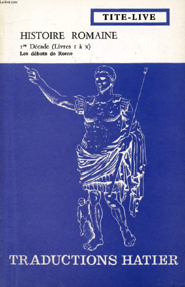 HISTOIRE ROMAINE, Ire DECADE, Livres I-IX, Les dbuts de Rome (Traductions Hatier)