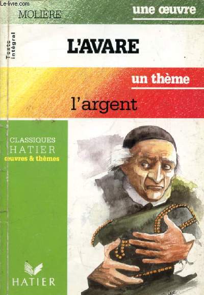 L'AVARE (Une Oeuvre), L'ARGENT (Un Thme) (Classiques Illustrs Hatier)