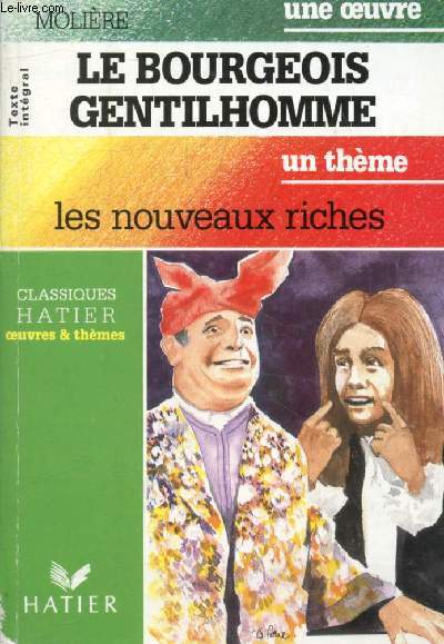 LE BOURGEOIS GENTILHOMME (Une Oeuvre), LES NOUVEAUX RICHES (Un Thme) (Classiques Illustrs Hatier)