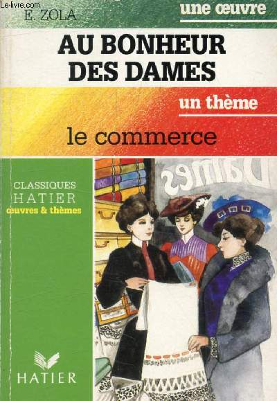 AU BONHEUR DES DAMES (Une Oeuvre), LE COMMERCE (Un Thme) (Classiques Illustrs Hatier)