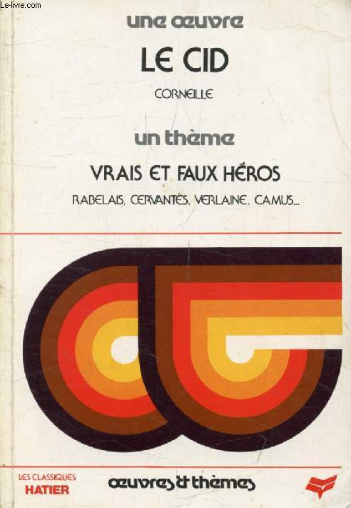 LE CID (Une Oeuvre), VRAIS ET FAUX HEROS (Un Thme) (Classiques Illustrs Hatier)