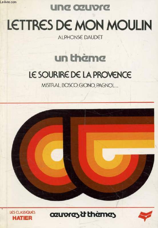 LETTRES DE MON MOULIN (Une Oeuvre), LE SOURIRE DE LA PROVENCE (Un Thme) (Classiques Illustrs Hatier)