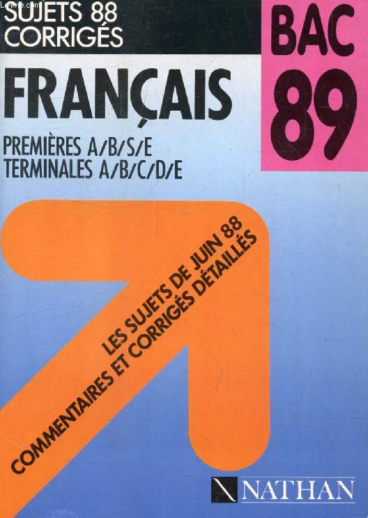 FRANCAIS, 1res A, B, S, E, TERM. A, B, C, D, E, SUJETS 1988 CORRIGES (BAC 89)