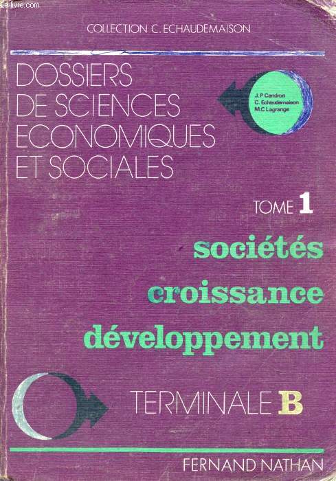 DOSSIERS DE SCIENCES ECONOMIQUES ET SOCIALES, TOME 1, SOCIETES, CROISSANCE, DEVELOPPEMENT, TERMINALE B