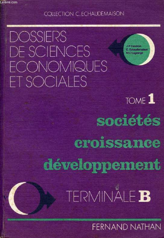 DOSSIERS DE SCIENCES ECONOMIQUES ET SOCIALES, TOME 1, SOCIETES, CROISSANCE, DEVELOPPEMENT, TERMINALE B