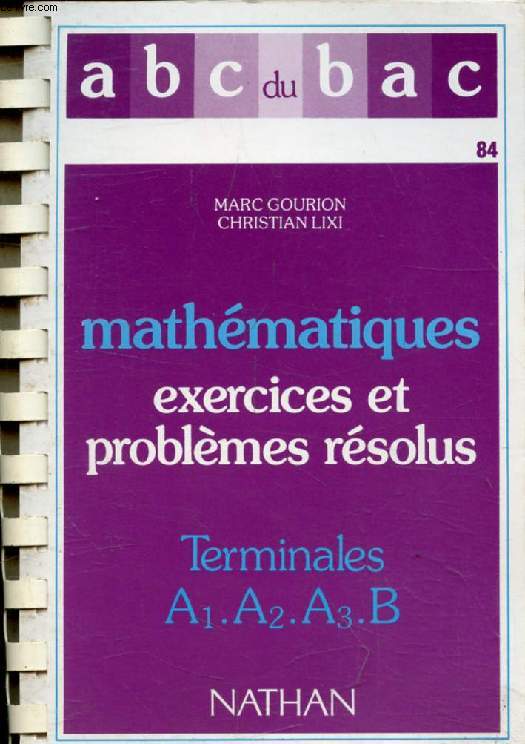MATHEMATIQUES, EXERCICES ET PROBLEMES RESOLUS, TERMINALES A1, A2, A3, B (ABC DU BAC)