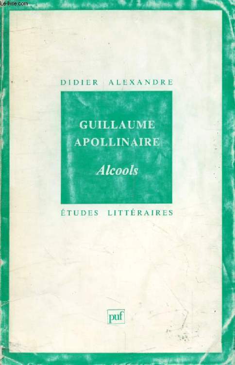 GUILLAUME APOLLINAIRE, ALCOOLS (Etudes Littraires)