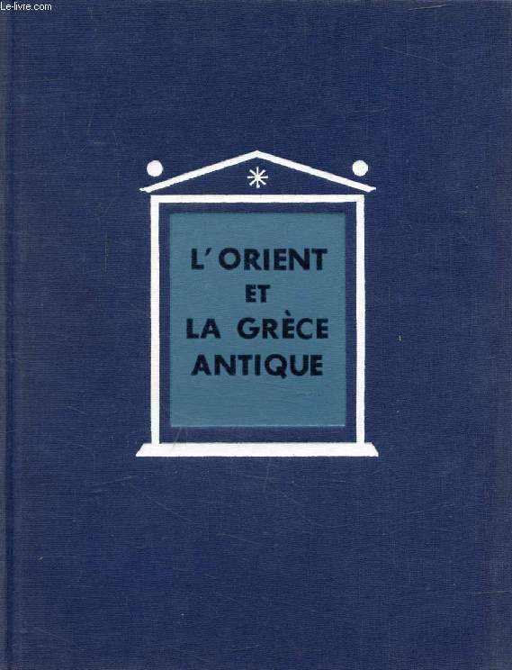 L'ORIENT ET LA GRECE ANTIQUE (HISTOIRE GENERALE DES CIVILISATIONS, TOME I)