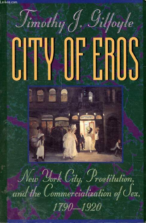 CITY OF EROS, New York City, Prostitution, and the Commercialization of Sex, 1790-1920