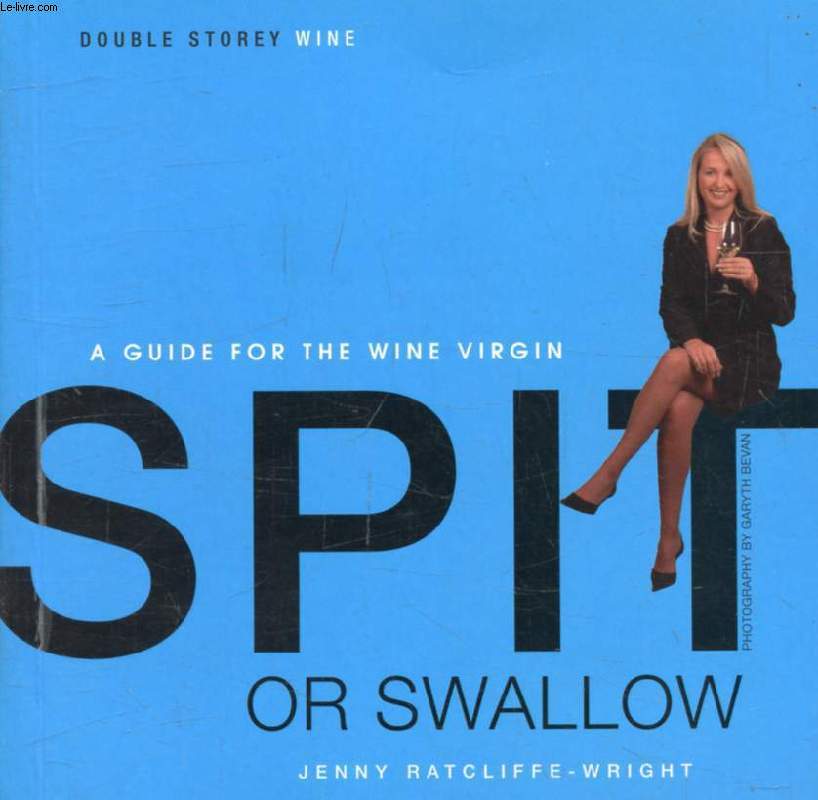 SPIT OR SWALLOW, A Guide for the Wine Virgin