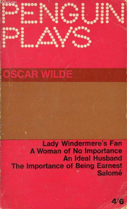 PLAYS (Lady Windermere's Fan / A Woman of no Importance / An Ideal Husband / The Importance of Being Earnest / Salom)
