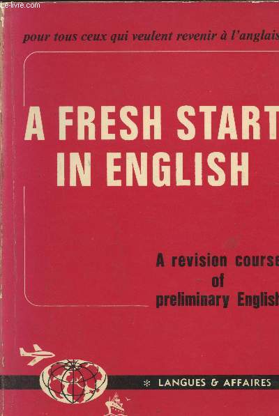 A fresh start in English- A revision course of preliminary English (Pour tous ceux qui veulent revenir  l'Anglais) Cours de rvision et de perfectionnement